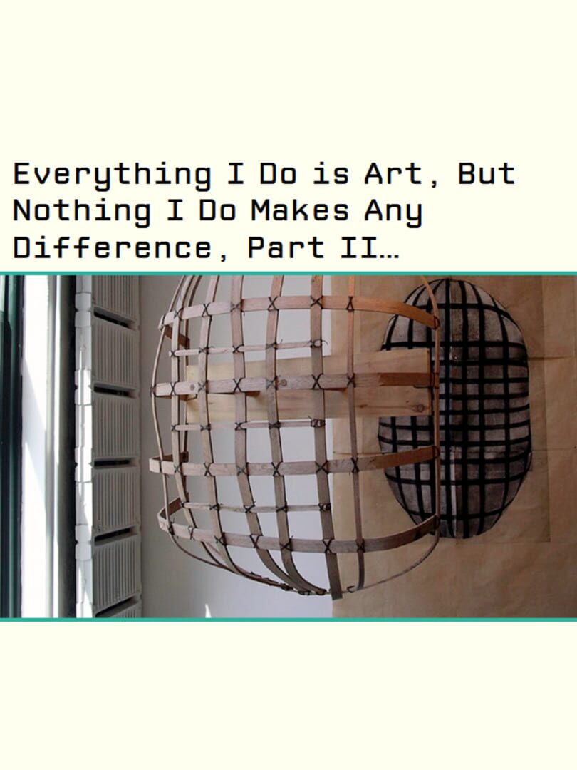 Everything I Do is Art, But Nothing I Do Makes Any Difference, Part II Or: How I Learned to Stop Worrying and Love the Gallery Kapağı