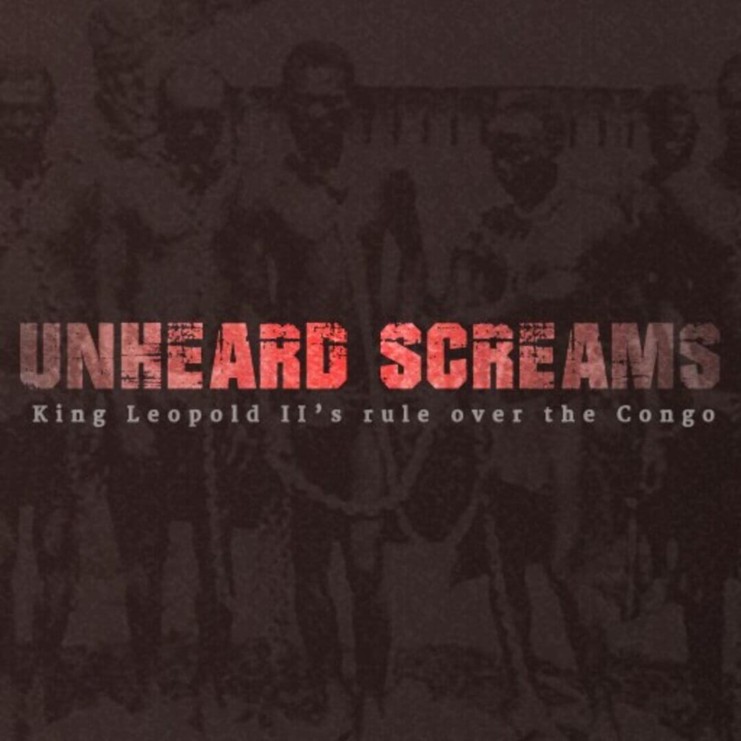 Couverture de Unheard Screams: King Leopold II's Rule Over the Congo